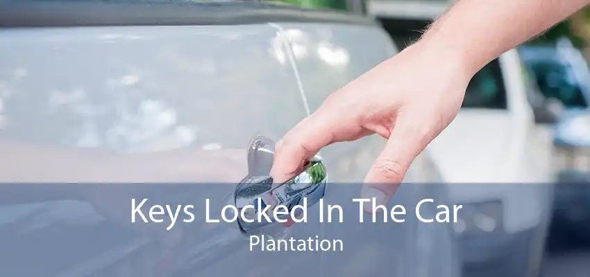 Keys Locked In The Car Plantation
